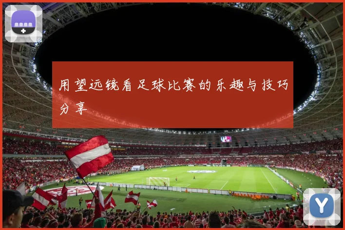 用望远镜看足球比赛的乐趣与技巧分享