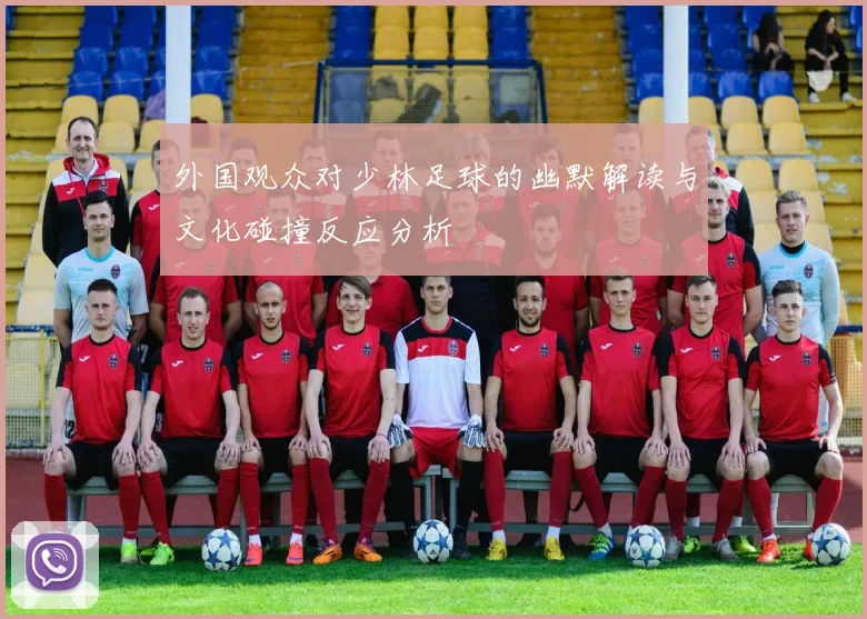 外国观众对少林足球的幽默解读与文化碰撞反应分析