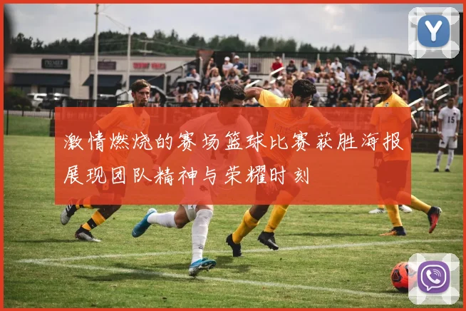 激情燃烧的赛场篮球比赛获胜海报展现团队精神与荣耀时刻